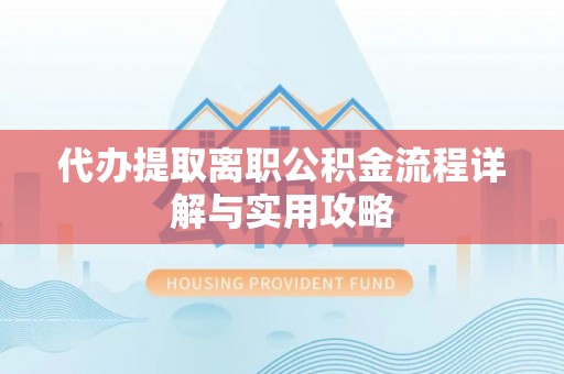 民雄代办提取离职公积金流程详解与实用攻略