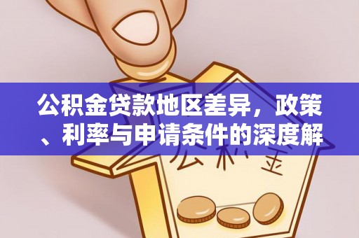 民雄公积金贷款地区差异，政策、利率与申请条件的深度解析