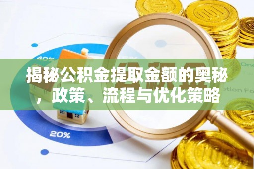 民雄揭秘公积金提取金额的奥秘，政策、流程与优化策略