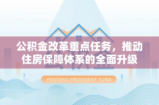 民雄公积金改革重点任务，推动住房保障体系的全面升级