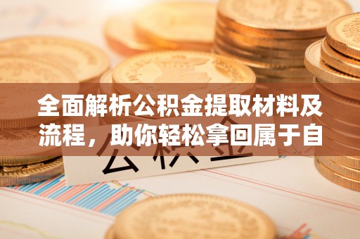 民雄全面解析公积金提取材料及流程，助你轻松拿回属于自己的钱
