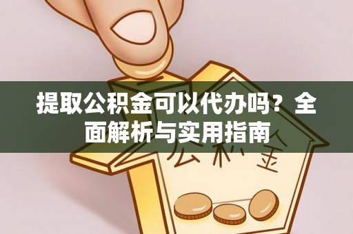 民雄提取公积金可以代办吗？全面解析与实用指南
