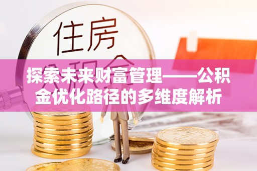 民雄探索未来财富管理——公积金优化路径的多维度解析