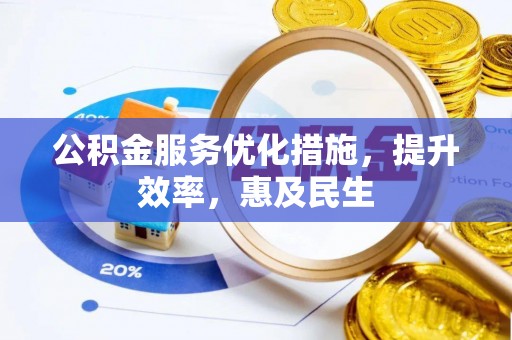 民雄公积金服务优化措施，提升效率，惠及民生