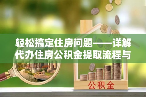 民雄轻松搞定住房问题——详解代办住房公积金提取流程与技巧
