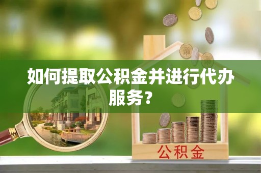 民雄如何提取公积金并进行代办服务？
